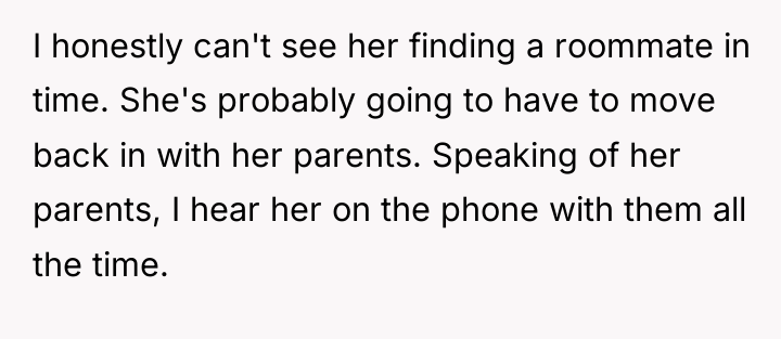 I honestly can't see her finding a roommate in time....