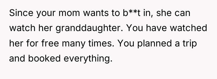 Since your mom wants to b**t in, she can watch...