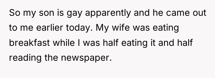 So my son is gay apparently and he came out...