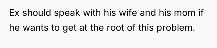 Ex should speak with his wife and his mom if...