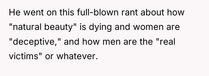 He went on this full-blown rant about how "natural beauty"...