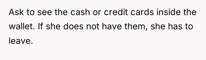 Ask to see the cash or credit cards inside the...