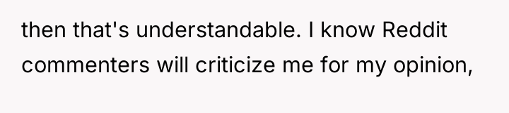 then that's understandable. I know Reddit commenters will criticize me...