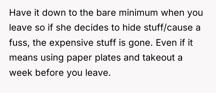 Have it down to the bare minimum when you leave...