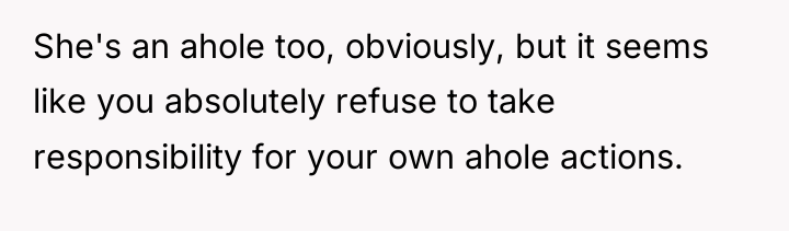 She's an ahole too, obviously, but it seems like you...