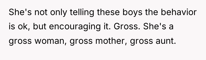 She's not only telling these boys the behavior is ok,...