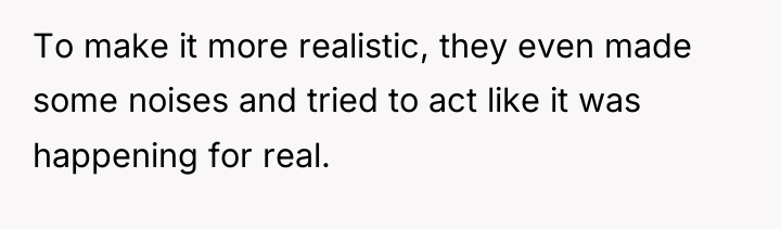 To make it more realistic, they even made some noises...