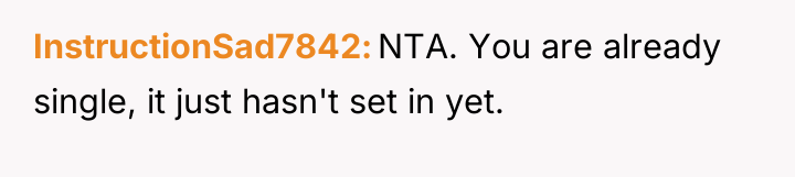 InstructionSad7842 NTA. You are already single, it just hasn't set...