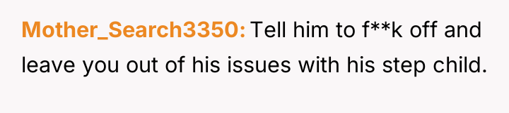 Mother_Search3350 Tell him to f**k off and leave you out...