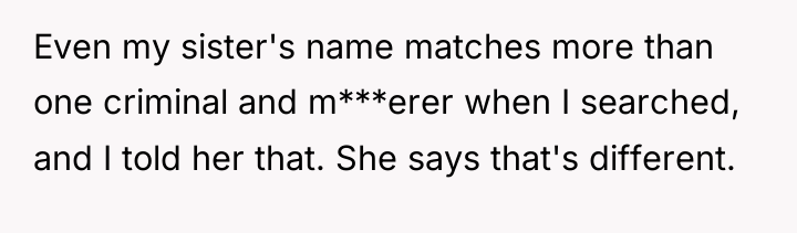Even my sister's name matches more than one criminal and...