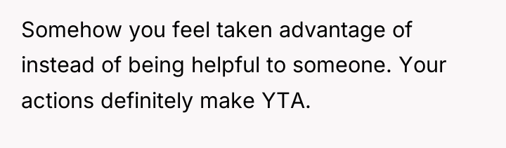 Somehow you feel taken advantage of instead of being helpful...