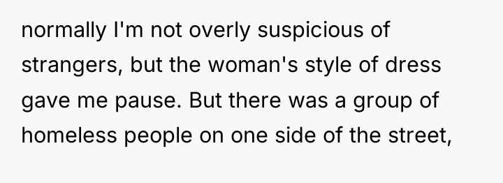 normally I'm not overly suspicious of strangers, but the woman's...
