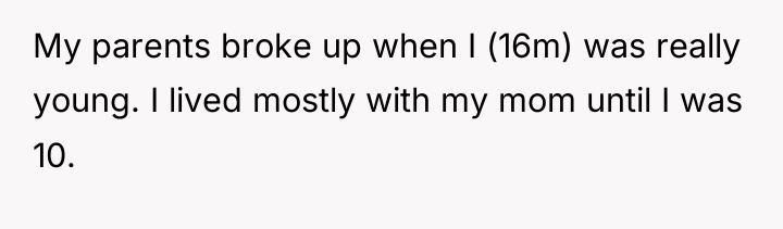 My parents broke up when I (16m) was really young....