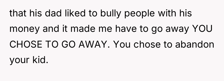 that his dad liked to bully people with his money...
