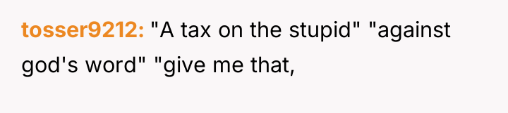 tosser9212 "A tax on the stupid" "against god's word" "give...