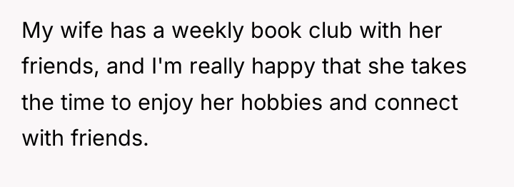 My wife has a weekly book club with her friends,...