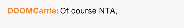 DOOMCarrie Of course NTA,