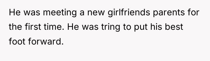 He was meeting a new girlfriends parents for the first...