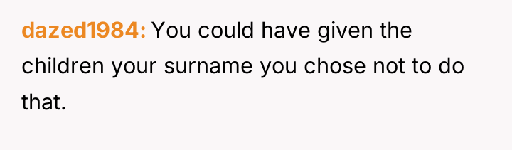 dazed1984 You could have given the children your surname you...