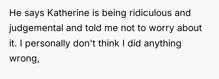 He says Katherine is being ridiculous and judgemental and told...