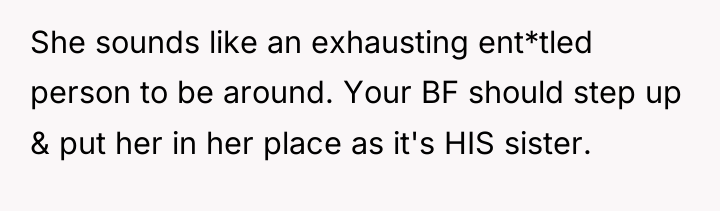 She sounds like an exhausting ent*tled person to be around....