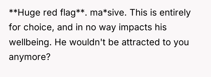 **Huge red flag**. ma*sive. This is entirely for choice, and...