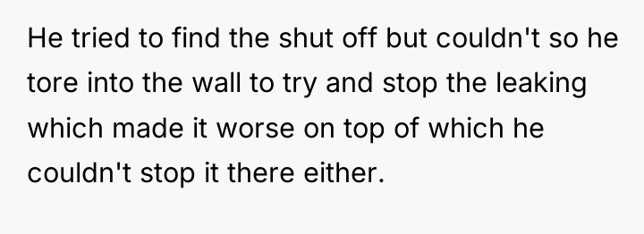 He tried to find the shut off but couldn't so...