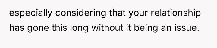 especially considering that your relationship has gone this long without...
