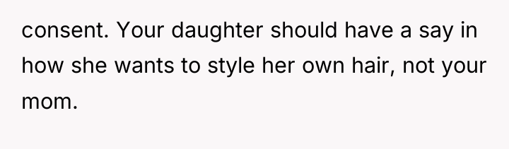 consent. Your daughter should have a say in how she...