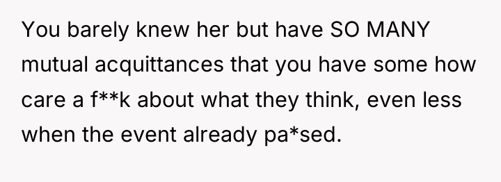 You barely knew her but have SO MANY mutual acquittances...
