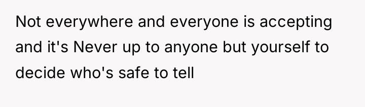 Not everywhere and everyone is accepting and it's Never up...