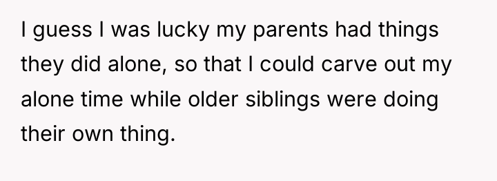 I guess I was lucky my parents had things they...