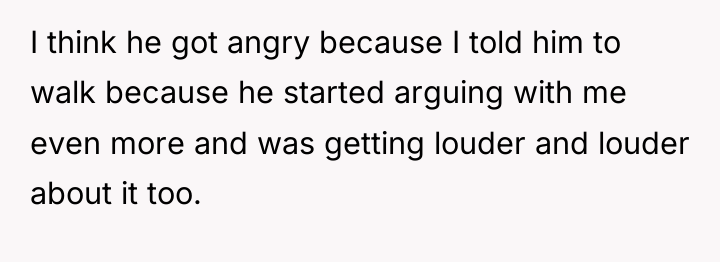 I think he got angry because I told him to...