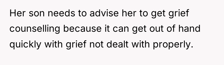 Her son needs to advise her to get grief counselling...
