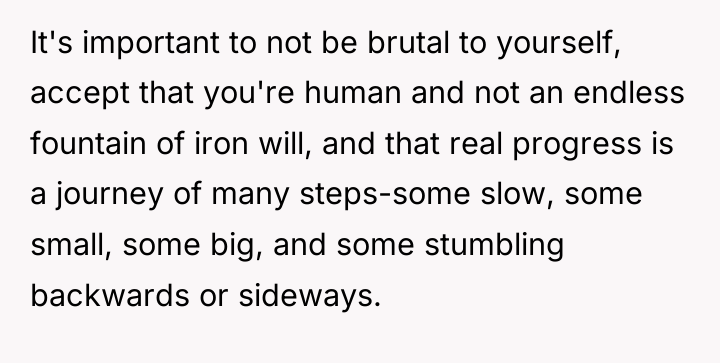 It's important to not be brutal to yourself, accept that...