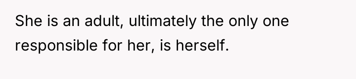 She is an adult, ultimately the only one responsible for...