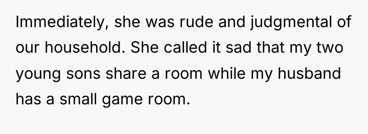 Immediately, she was rude and judgmental of our household. She...