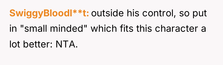SwiggyBloodl**t outside his control, so put in "small minded" which...