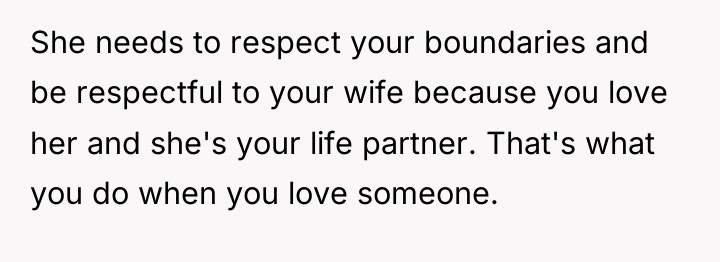 She needs to respect your boundaries and be respectful to...