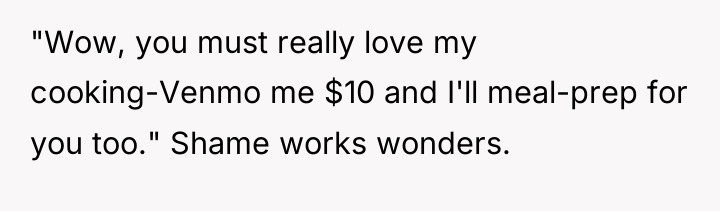 "Wow, you must really love my cooking-Venmo me $10 and...