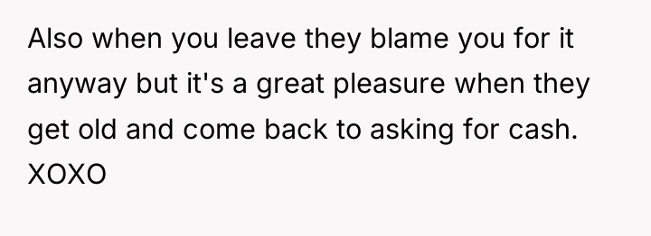 Also when you leave they blame you for it anyway...
