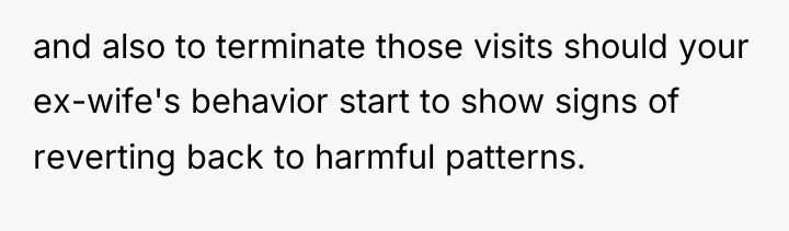 and also to terminate those visits should your ex-wife's behavior...