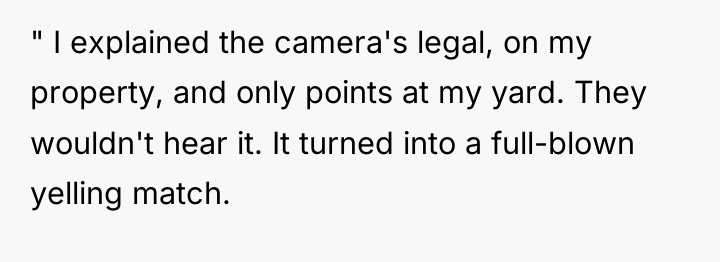 " I explained the camera's legal, on my property, and...