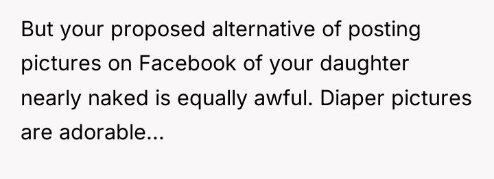 But your proposed alternative of posting pictures on Facebook of...