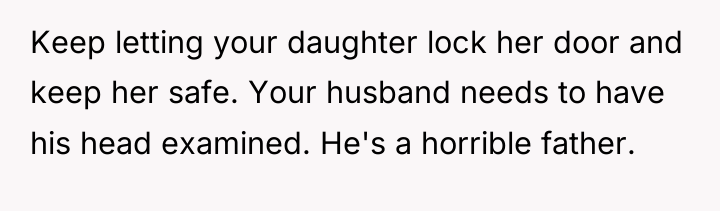 Keep letting your daughter lock her door and keep her...