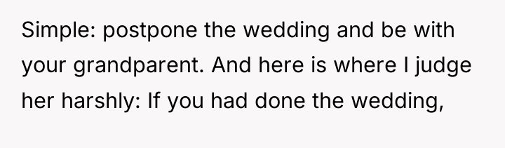 Simple: postpone the wedding and be with your grandparent. And...