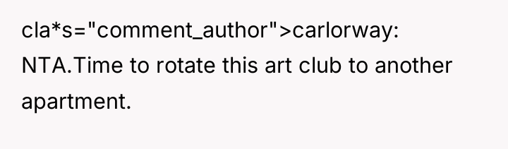 cla*s="comment_author">carlorway: NTA.Time to rotate this art club to another apartment.
