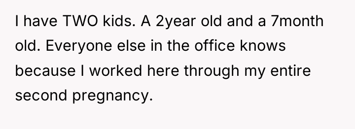 I have TWO kids. A 2year old and a 7month...
