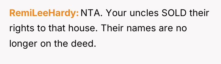 RemiLeeHardy NTA. Your uncles SOLD their rights to that house....