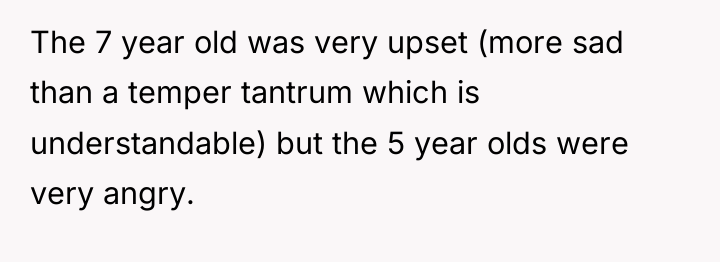 The 7 year old was very upset (more sad than...